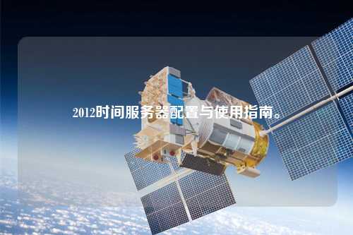 2012時(shí)間服務(wù)器配置與使用指南。