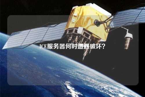 ICE服務器何時遭遇破壞？