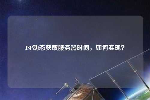JSP動態獲取服務器時間，如何實現？