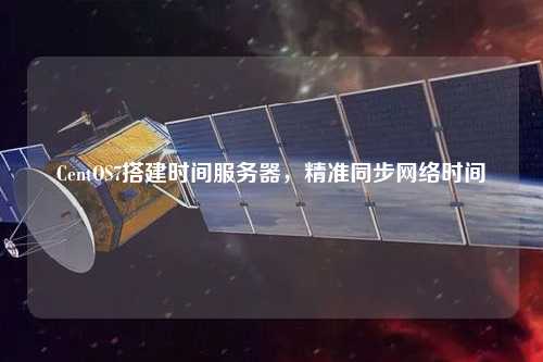 CentOS7搭建時間服務(wù)器，精準同步網(wǎng)絡(luò)時間