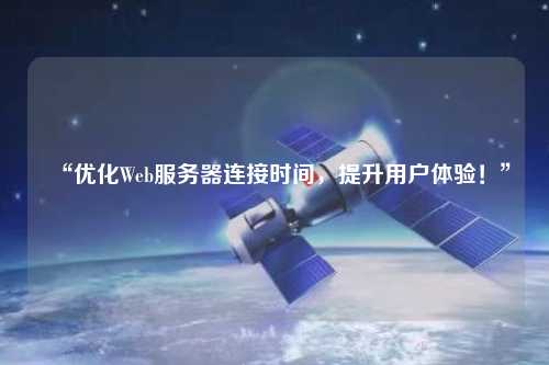 “優(yōu)化Web服務(wù)器連接時(shí)間，提升用戶體驗(yàn)！”