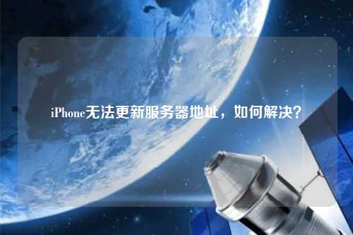 iPhone無法更新服務器地址，如何解決？