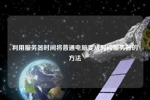 利用服務(wù)器時間將普通電腦變成時間服務(wù)器的方法
