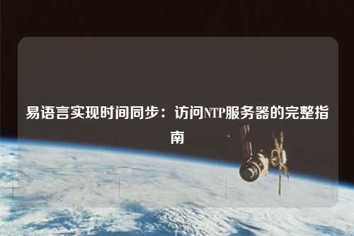 易語言實(shí)現(xiàn)時間同步：訪問NTP服務(wù)器的完整指南