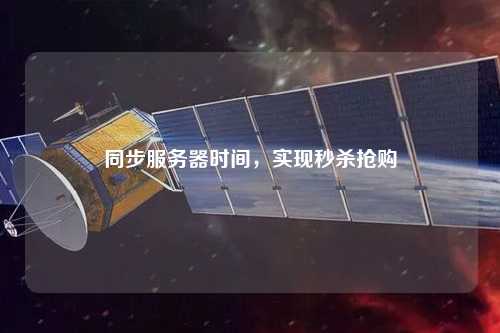 同步服務(wù)器時間，實(shí)現(xiàn)秒殺搶購