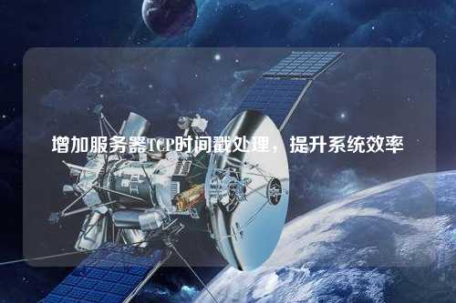 增加服務(wù)器TCP時間戳處理，提升系統(tǒng)效率