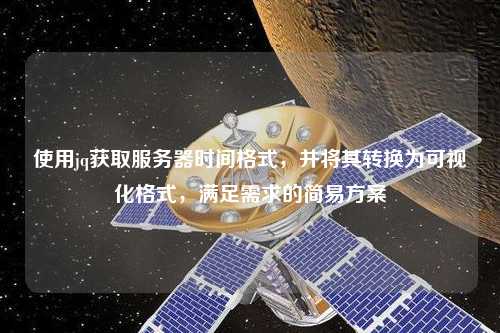 使用jq獲取服務器時間格式，并將其轉換為可視化格式，滿足需求的簡易方案