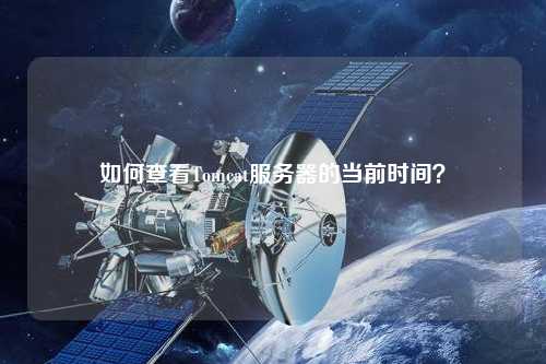 如何查看Tomcat服務(wù)器的當(dāng)前時間？