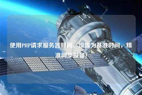 使用PHP請求服務器時間，設置為基準時間，精準同步設備！