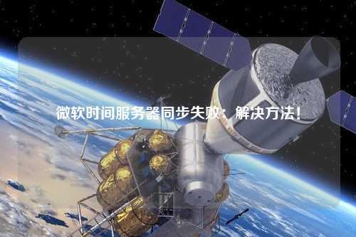 微軟時間服務(wù)器同步失敗：解決方法！