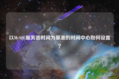 以MySQL服務器時間為基準的時間中心如何設置？
