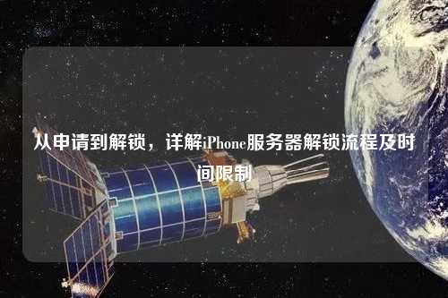 從申請到解鎖，詳解iPhone服務(wù)器解鎖流程及時間限制