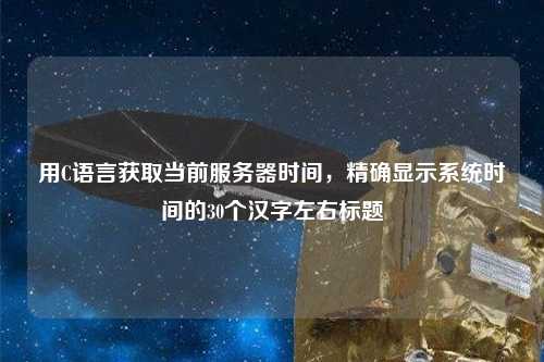 用C語言獲取當前服務(wù)器時間，精確顯示系統(tǒng)時間的30個漢字左右標題