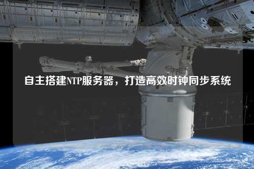 自主搭建NTP服務(wù)器，打造高效時(shí)鐘同步系統(tǒng)