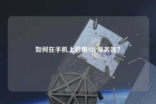 如何在手機(jī)上啟用NTP服務(wù)器？