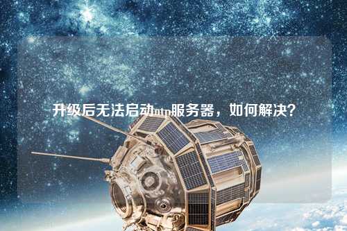 升級后無法啟動ntp服務器，如何解決？