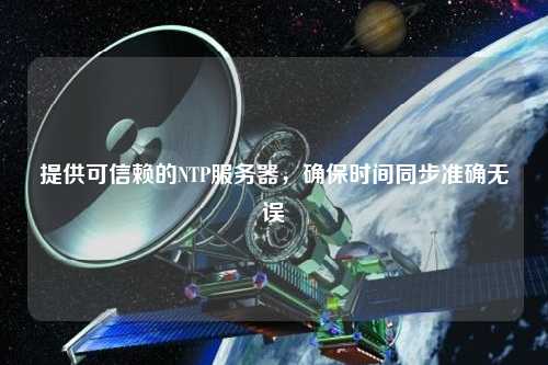 提供可信賴的NTP服務器，確保時間同步準確無誤