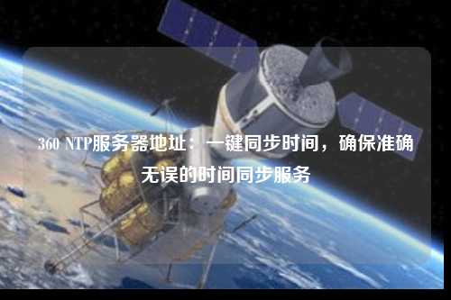 360 NTP服務器地址：一鍵同步時間，確保準確無誤的時間同步服務