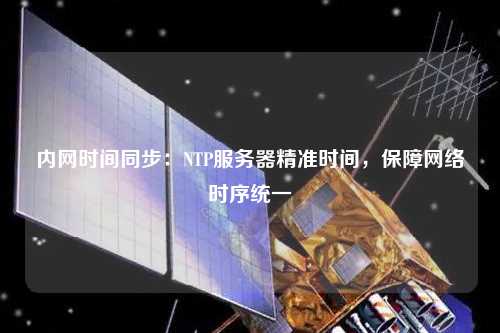 內(nèi)網(wǎng)時間同步：NTP服務(wù)器精準時間，保障網(wǎng)絡(luò)時序統(tǒng)一