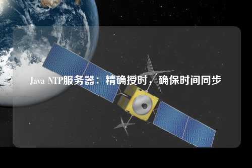 Java NTP服務器：精確授時，確保時間同步