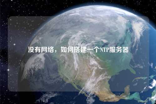 沒有網絡，如何搭建一個NTP服務器