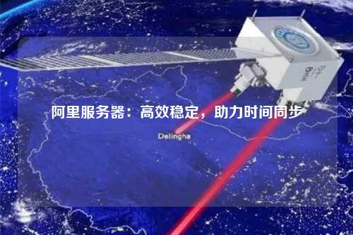阿里服務器：高效穩定，助力時間同步
