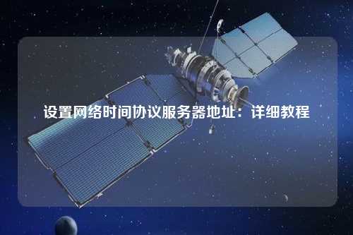 設(shè)置網(wǎng)絡(luò)時間協(xié)議服務(wù)器地址：詳細(xì)教程