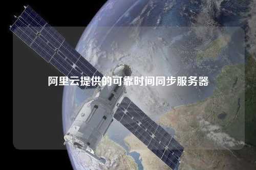 阿里云提供的可靠時間同步服務(wù)器